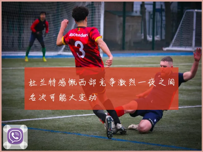杜兰特感慨西部竞争激烈一夜之间名次可能大变动