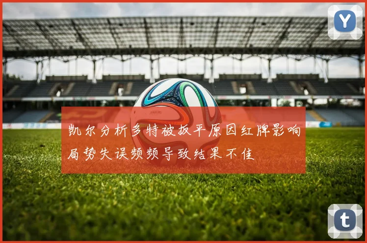 凯尔分析多特被扳平原因红牌影响局势失误频频导致结果不佳