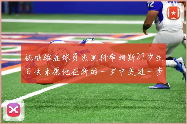 祝福雄鹿球员杰里科希姆斯27岁生日快乐愿他在新的一岁中更进一步