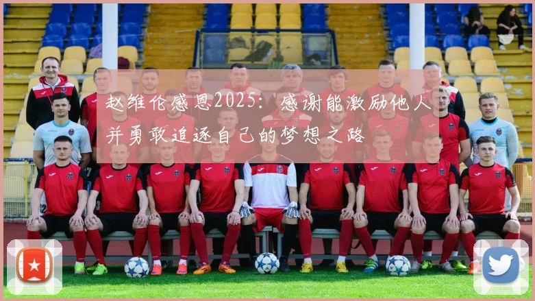 赵维伦感恩2025：感谢能激励他人并勇敢追逐自己的梦想之路