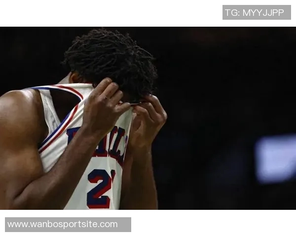 恩比德末节失准球队信任遭辜负全场数据惨淡仅得20分6篮板4盖帽